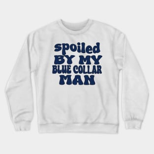 spoiled by my blue collar man Crewneck Sweatshirt